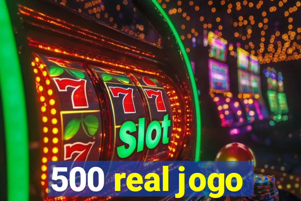 500 real jogo